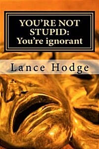 Youre Not Stupid: Youre Ignorant (Paperback)
