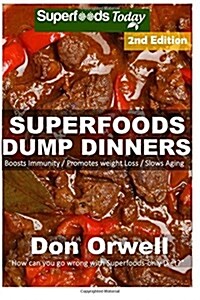 Superfoods Dump Dinners: 65+ Quick & Easy Cooking Recipes, Antioxidants & Phytochemicals: Soups Stews and Chilis, Whole Foods Diets, Gluten Fre (Paperback)