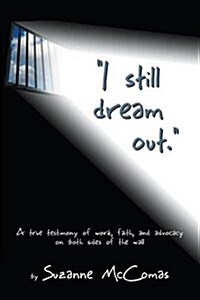 I Still Dream Out. a True Testimony of Work, Faith, and Advocacy on Both Sides of the Wall (Paperback)