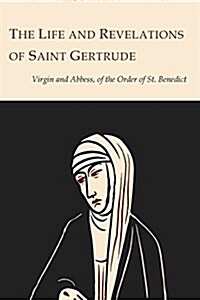 The Life and Revelations of Saint Gertrude Virgin and Abbess of the Order of St. Benedict (Paperback)