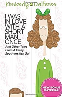 I Was in Love with a Short Man Once and Other Tales from a Crazy Southern Irish Gal (Paperback)