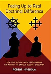 Facing Up to Real Doctrinal Difference: How Some Thought-Motifs from Derrida Can Nourish the Catholic-Buddhist Encounter (Hardcover)