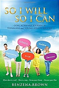 So I Will So I Can Goal Achiever Journal for Teenagers and Young Adults Success (Paperback)