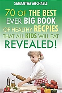 Kids Recipes: 70 of the Best Ever Big Book of Recipes That All Kids Love....Revealed! (Paperback)