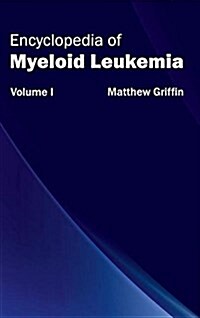 Encyclopedia of Myeloid Leukemia: Volume I (Hardcover)