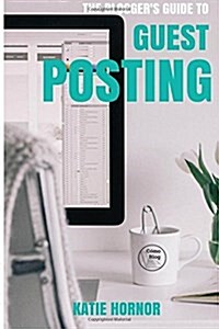 The Bloggers Guide to Guest Posting (Paperback)