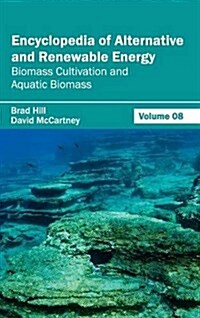 Encyclopedia of Alternative and Renewable Energy: Volume 08 (Biomass Cultivation and Aquatic Biomass) (Hardcover)