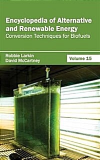 Encyclopedia of Alternative and Renewable Energy: Volume 15 (Conversion Techniques for Biofuels) (Hardcover)