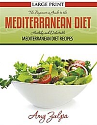 The Beginners Guide to the Mediterranean Diet: Healthy and Delectable Mediterranean Diet Recipes (Paperback)