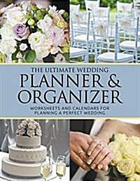 The Ultimate Wedding Planner & Organizer: Worksheets and Calendars for Planning Perfect Wedding (Paperback)