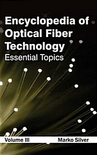 Encyclopedia of Optical Fiber Technology: Volume III (Essential Topics) (Hardcover)