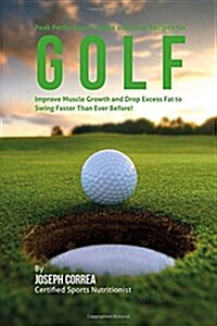 Peak Performance Shake and Juice Recipes for Golf: Improve Muscle Growth and Drop Excess Fat to Swing Faster Than Ever Before! (Paperback)