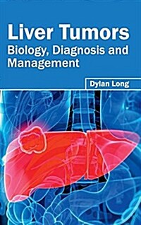 Liver Tumors: Biology, Diagnosis and Management (Hardcover)