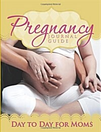 Pregnancy Journal Guide: Day to Day for Moms (Paperback)