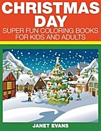 Christmas Day: Super Fun Coloring Books for Kids and Adults (Paperback)