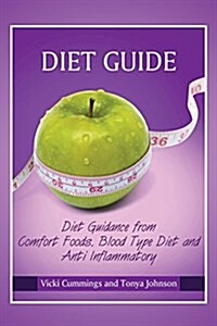 Diet Guide: Diet Guidance from Comfort Foods, Blood Type Diet and Anti Inflammatory (Paperback)