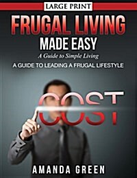 Frugal Living Made Easy: A Guide to Simple Living (Large Print): A Guide to Leading a Frugal Lifestyle (Paperback)