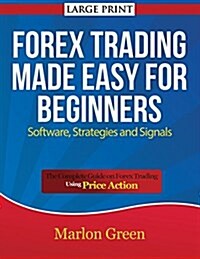 Forex Trading Made Easy for Beginners: Software, Strategies and Signals (Large Print): The Complete Guide on Forex Trading Using Price Action (Paperback)