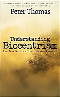 Understanding Biocentrism: The True Nature of the Universe Revealed: Discover How Life and Consciousness Unveil the True Nature of the Universe (Paperback)