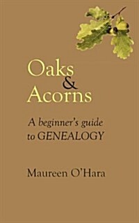 Oaks & Acorns a Beginners Guide to Genealogy (Paperback)
