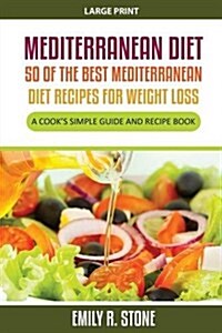 Mediterranean Diet: 50 of the Best Mediterranean Diet Recipes for Weight Loss (Large Print): A Cooks Simple Guide and Recipe Book (Paperback)