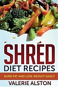 Shred Diet Recipes: Burn Fat and Lose Weight Easily (Paperback)