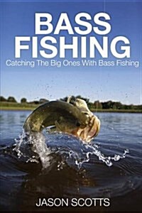 Bass Fishing: Catching the Big Ones with Bass Fishing (Paperback)