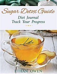 Sugar Detox Guide: Diet Journal: Track Your Progress (Paperback)