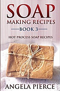 Soap Making Recipes Book 3: Hot Process Soap Recipes (Paperback)