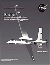 Ikhana: Unmanned Aircraft System Western States Fire Missions (NASA Monographs in Aerospace History Series, Number 44) (Paperback)