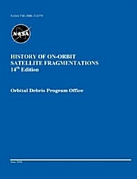 History of On-Orbit Satellite Fragmentations (14th Edition) (Paperback)