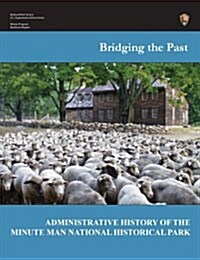 Bridging the Past: An Administrative History of the Minute Man National Historical Park (Paperback)