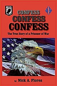Confess, Confess, Confess: The True Story of a Prisoner of War (Paperback)