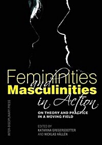 Femininities and Masculinities in Action: On Theory and Practice in a Moving Field (Paperback)