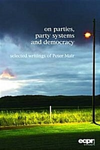 On Parties, Party Systems and Democracy : Selected Writings of Peter Mair (Hardcover)