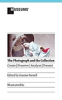 The Photograph and the Collection: Create - Preserve - Analyze - Present (Paperback)