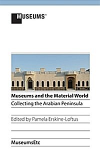Museums and the Material World: Collecting the Arabian Peninsula (Paperback, 2, Revised, Colour)