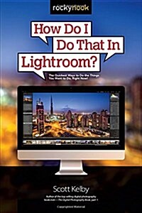 How Do I Do That in Lightroom?: The Quickest Ways to Do the Things You Want to Do, Right Now! (Paperback)