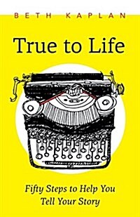 True to Life: Fifty Steps to Help You Write Your Story (Paperback)