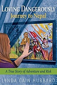 Loving Dangerously: Journey to Nepal. True Story of Adventure and Risk (Paperback)