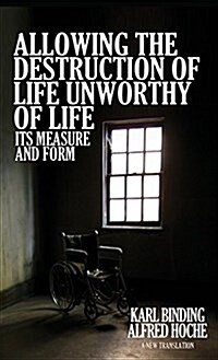 Allowing the Destruction of Life Unworthy of Life: Its Measure and Form (Hardcover)