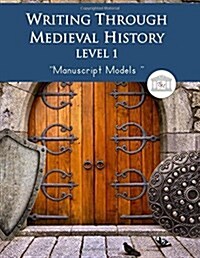 Writing Through Medieval History Level 1 Manuscript Models: An Elementary Writing Curriculum, Teaching Writing Via Stories of the Medieval World, Grad (Paperback)