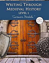 Writing Through Medieval History Level 1 Cursive Models: A Charlotte Mason Curriculum, Teaching Writing, Handwriting, and Supplementing Medieval Histo (Paperback)