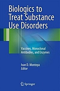 Biologics to Treat Substance Use Disorders: Vaccines, Monoclonal Antibodies, and Enzymes (Hardcover, 2016)