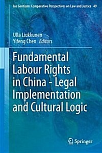 Fundamental Labour Rights in China - Legal Implementation and Cultural Logic (Hardcover, 2016)