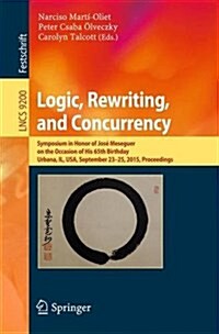 Logic, Rewriting, and Concurrency: Essays Dedicated to Jos?Meseguer on the Occasion of His 65th Birthday (Paperback, 2015)