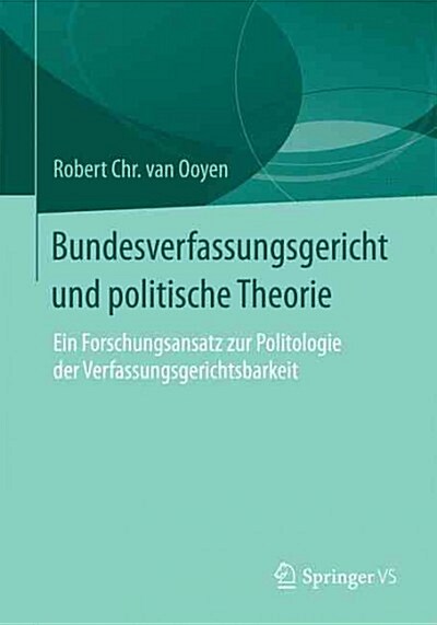 Bundesverfassungsgericht Und Politische Theorie: Ein Forschungsansatz Zur Politologie Der Verfassungsgerichtsbarkeit (Paperback, 2015)