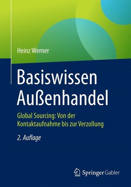 Basiswissen Au?nhandel: Global Sourcing: Von Der Kontaktaufnahme Bis Zur Verzollung (Paperback, 2, 2., Korr. Aufl.)