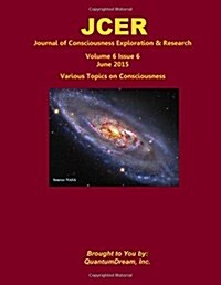 Journal of Consciousness Exploration & Research Volume 6 Issue 6: Various Topics on Consciousness (Paperback)