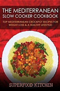 The Mediterranean Slow Cooker Cookbook: Top Mediterranean Crockpot Recipes for Weight Loss & a Healthy Lifestyle! (Paperback)